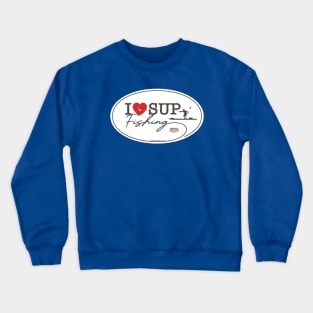 I Love SUP Fishing Crewneck Sweatshirt